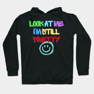 Look at me I'm, still pretty T-shirt Hoodie